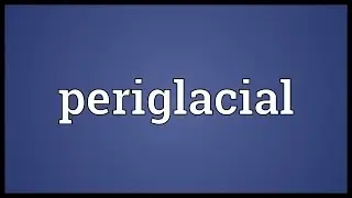 Periglacial Meaning