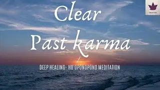 Clear Past Karma and Deep Healing | Ho'oponopono Prayer meditation | Forgive your past