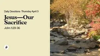 Jesus&mdash;Our Sacrifice &ndash; Daily Devotional