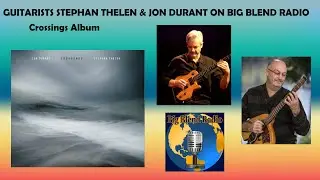 Crossings Album - Guitarists Jon Durant and Stephan Thelen on Big Blend Radio
