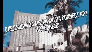 СЛЕДЯЩИЙ АДМИНИСТРАТОР ЗА МВД И МО НА CONNECT RP? ИНТЕРВЬЮ!