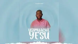 Usimuache yesu by Dr Bishop Amani 