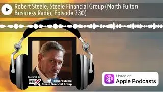 Robert Steele, Steele Financial Group (North Fulton Business Radio, Episode 330)