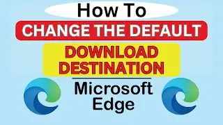 How To Change The Default Download Destination In The Microsoft Edge Web Browser | PC Tutorial