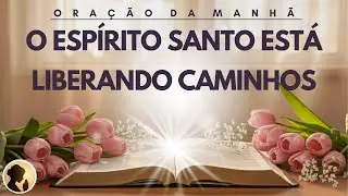 O ESPÍRITO SANTO está LIBERANDO os teus CAMINHOS