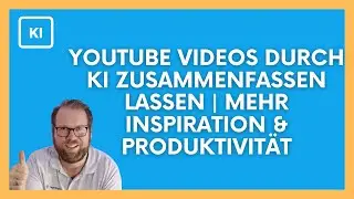 Youtube Videos durch KI zusammenfassen lassen | Mehr Inspiration & Produktivit&auml;t