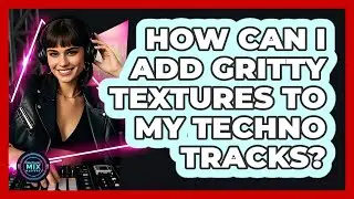 How Can I Add Gritty Textures To My Techno Tracks? - Electronic Mix Masters
