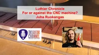 Luthier Chronicle by Juha Ruokangas - For or against CNC