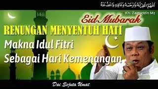 Renungan Menyentuh Hati | Makna Hari Raya Idul Fitri Sebagai Hari Kemenangan - KH Zainuddin MZ