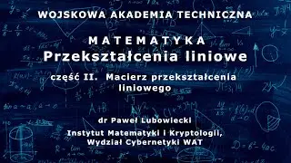 WAT - matematyka - 43. Przekształcenia liniowe cz. II. Macierz przekształcenia liniowego