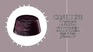 Can I Dupe Lush&rsquo;s Shower Jelly?