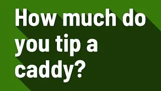 How much do you tip a caddy?