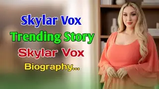 Skylar Vox Trending Story #biography2025