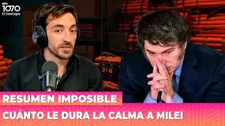 ⁉️ CU&Aacute;NTO LE DURA LA CALMA A MILEI | Resumen Imposible