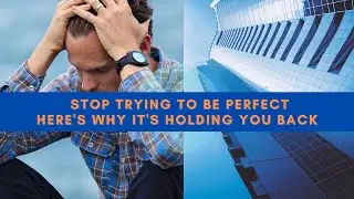 Why Being Perfect Is Holding You Back: The Problem with Perfectionism