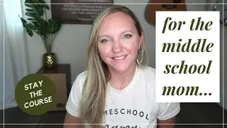 ENCOURAGEMENT FOR THE MIDDLE SCHOOL MOM || HOMESCHOOLING IN THE PRETEEN YEARS