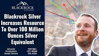Blackrock Silver Increases Resource To Over 100 Million Ounces Silver Equivalent