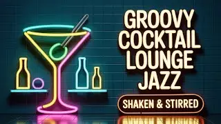 Vintage Groovy Cocktail Lounge Jazz &ndash; &ldquo;Shaken & Stirred&rdquo; 🍸 Cool Retro Lounge Music (Full Album)