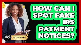 How Can I Spot Fake IRS Payment Notices?