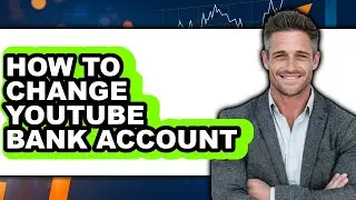 How to Change Youtube Bank Account (full Guide)