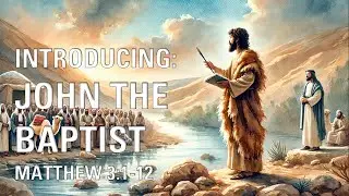 Introducing, John the Baptist | A Sermon on Matthew 3:1-12