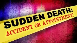 SUDDEN DEATH: ACCIDENT OR APPOINTMENT?