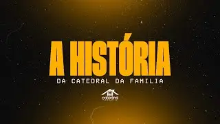 A HIST&Oacute;RIA DA CATEDRAL DA FAM&Iacute;LIA