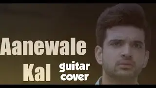 Aanewale Kal || Guitar Cover || 1921 ||Suket Meher || Rahul Jain