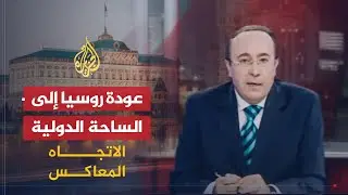 الاتجاه المعاكس | عودة روسيا إلى الساحة الدولية وأثرها على العرب
