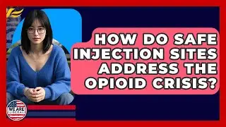 How Do Safe Injection Sites Address The Opioid Crisis? - We Are Liberal