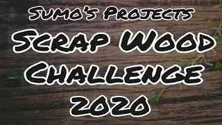 Sumo's Projects Scrap Wood Challenge 2020