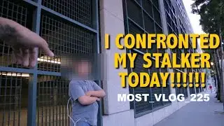 I CONFRONTED MY STALKER TODAY!!!!!! (MOST VLOG 225)
