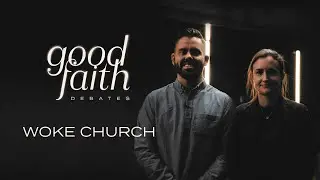 Woke Church &mdash; Good Faith Debates
