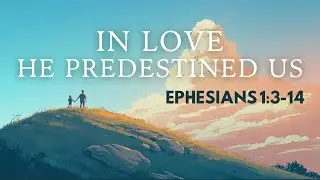 In Love He Predestined Us | Ephesians 1:3-14