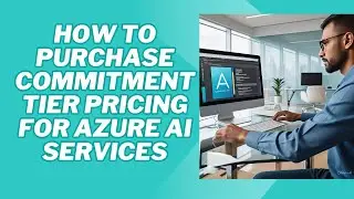 HOW TO PURCHASE COMMITMENT TIER PRICING FOR AZURE AI SERVICES