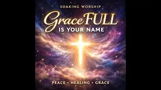 GraceFULL | Flowing Mercy &ndash; Deep Worship Music for Prayer, Healing & God&rsquo;s Presence