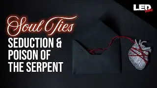 Soul Ties: Seduction & Poison of the Serpent | LED Live &bull; EP52 @EricWilson7