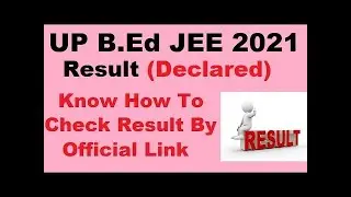 UP B.Ed JEE 2021 Result (Declared) - When will UP B.Ed JEE Result 2021 declared?