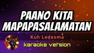 PAANO KITA MAPAPASALAMATAN - KUH LEDESMA (karaoke version)