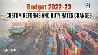 Budget 2022-23: Custom Reforms And Duty Rates Changes