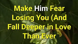 Make Him Fear Losing You (And Fall Deeper in Love Than Ever...|Psychology Amazing Facts