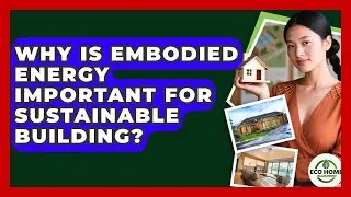 Why Is Embodied Energy Important For Sustainable Building? - Eco Home Blueprint