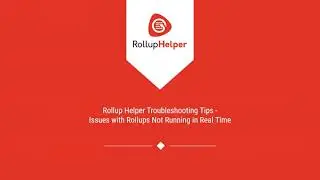 Rollup Helper Troubleshooting Tips - Issues with Rollups Not Running in Real Time