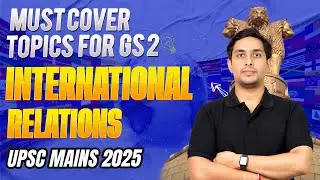 Must Cover Topics -GS4 | International Relations | UPSC Mains 2025 | IAS Origin