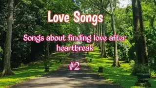 Love songs || Songs about finding love after heartbreak #2