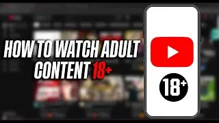 How to watch adult content 18+ on Youtube application