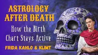 Beyond Death: The Natal Chart Never Stops (Frida Kahlo & Klimt)