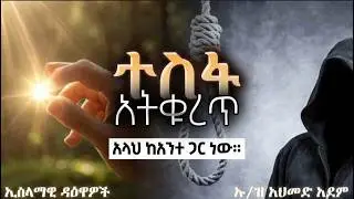 በአላህ እዝነት ተስፋ አትቁረጥ | ተስፋ ማድረግ | ኡስታዝ አህመድ አደም | ustaz ahmed adem