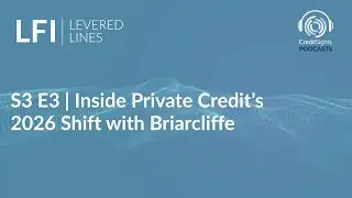 LFI Levered Lines Podcast | S3E3 Inside Private Credit&rsquo;s 2026 Shift with Briarcliffe