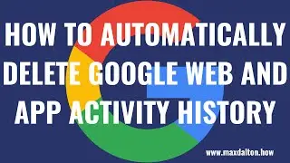How to Automatically Delete Google Web and App Activity History